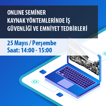 Online Seminer Kaynak Yöntemlerinde İş Güvenliği ve Emniyet Tedbirleri